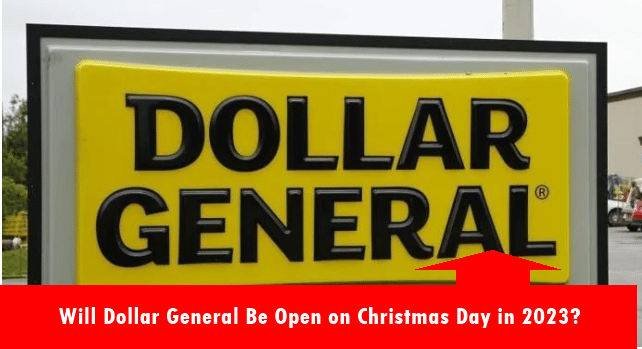 Will Dollar General Be Open on Christmas Day in 2023?