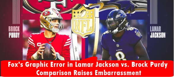 Fox's Graphic Error in Lamar Jackson vs. Brock Purdy Comparison Raises Embarrassment